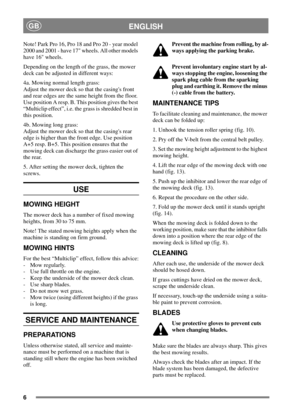 Page 56
ENGLISHGB
Note!ParkPro16,Pro18andPro20-yearmodel
2000 and 2001 - have 17 wheels. All other models
have 16 wheels.
Depending on the length of the grass, the mower
deck can be adjusted in different ways:
4a. Mowing normal length grass:
Adjust the mower deck so that the casings front
and rear edges are the same height from the floor.
Use position A resp. B. This position gives the best
“Multiclip effect”, i.e. the grass is shredded best in
this position.
4b. Mowing long grass:
Adjust the mower deck so...