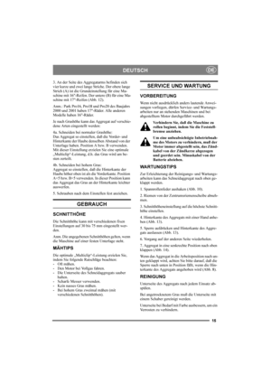 Page 1515
DEUTSCHDE
3. An der Seite des Aggregatarms befinden sich 
vier kurze und zwei lange Striche. Der obere lange 
Strich (A) ist die Grundeinstellung für eine Ma-
schine mit 16-Reifen. Der untere (B) für eine Ma-
schine mit 17-Reifen (Abb. 12).
Anm.: Park Pro16, Pro18 und Pro20 des Baujahrs 
2000 und 2001 haben 17-Räder. Alle anderen 
Modelle haben 16-Räder.
Je nach Grashöhe kann das Aggregat auf verschie-
dene Arten eingestellt werden:
4a. Schneiden bei normaler Grashöhe:
Das Aggregat so einstellen, daß...