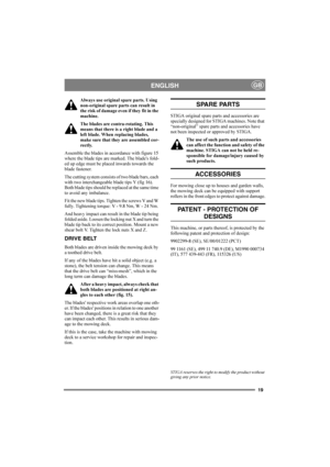 Page 1919
ENGLISHGB
Always use original spare parts. Using 
non-original spare parts can result in 
the risk of damage even if they fit in the 
machine.
The blades are contra-rotating. This 
means that there is a right blade and a 
left blade. When replacing blades, 
make sure that they are assembled cor-
rectly.
Assemble the blades in accordance with figure 15 
where the blade tips are marked. The blades fold-
ed up edge must be placed inwards towards the 
blade fastener.
The cutting system consists of two...