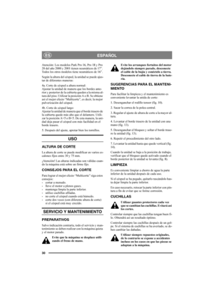 Page 3030
ESPAÑOLES
Atención: Los modelos Park Pro 16, Pro 18 y Pro 
20 del año 2000 y 2001 tienen neumáticos de 17”. 
Todos los otros modelos tiene neumáticos de 16”.
Según la altura del césped, la unidad se puede ajus-
tar de diferentes maneras:
4a. Corte de césped a altura normal:
Ajustar la unidad de manera que los bordes ante-
rior y posterior de la cubierta queden a la misma al-
tura del piso. Utilizar la posición A o B. Se obtiene 
así el mejor efecto “Multicorte”, es decir, la mejor 
pulverización del...