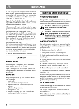 Page 56
NEDERLANDSNL
3. Aan de zijkant van de aggregaatarm staan vier
korte en twee lange streepjes. Het bovenste lange
streepje (A) is de basisinstelling voor een machine
met 16” banden. Het onderste (B) voor een ma-
chine met 17” banden (afb. 12).
Opm. De Park Pro16, Pro18 en Pro20 van het mod-
eljaar 2000 en 2001 hebben 17” wielen. Alle over-
ige modellen hebben 16” wielen.
Al naargelang de lengte van het gras kan het aggre-
gaat op verschillende manieren worden afgesteld:
4a. Maaien van gras van normale...