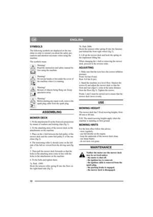 Page 1212
ENGLISHGB
SYMBOLS
The following symbols are displayed on the ma-
chine in order to remind you about the safety pre-
cautions and attention necessary when using the 
machine.
The symbols mean:
Wa r n i n g !
Read the instruction and safety manual be-
fore using the machine.
Wa r n i n g !
Do not put hands or feet under the cover of 
the machine when it is running.
Wa r n i n g !
Beware of objects being flung out. Keep 
spectators away.
Wa r n i n g !
Before starting any repair work, remove the 
spark...