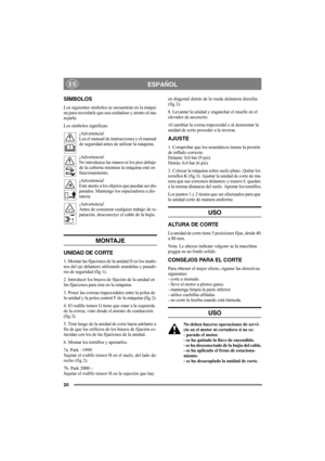 Page 2020
ESPAÑOLES
SÍMBOLOS
Los siguientes símbolos se encuentran en la máqui-
na para recordarle que sea cuidadoso y atento al ma-
nejarla.
Los símbolos significan:
¡Advertencia!
Lea el manual de instrucciones y el manual 
de seguridad antes de utilizar la máquina.
¡Advertencia!
No introduzca las manos ni los pies debajo 
de la cubierta mientras la máquina esté en 
funcionamiento.
¡Advertencia!
Esté atento a los objetos que puedan ser dis-
parados. Mantengo los espectadores a dis-
tancia.
¡Advertencia!
Antes...