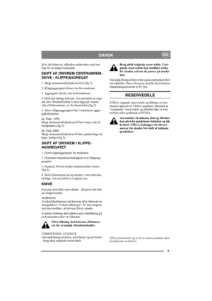 Page 77
DANSKDK
Hvis det behøves, udbedres undersiden med ma-
ling for at undgå rustskader.
SKIFT AF DRIVREM CENTRUMREM-
SKIVE - KLIPPEAGGREGAT
1. Hægt strammerullefjederen H af (fig 2).
2. Klippeaggregatet skrues løs fra maskinen.
3. Aggregatet skydes ind mod maskinen.
4. Skift den dårlige kilerem. Anvend altid en origi-
nal rem. Strammerullen G skal ligge på venstre 
side af kileremmen, set fra førerstolen (fig 2).
5. Skruv klippeaggregatet fast i maskinens aggre-
gatbefæstelser.
6a. Park -1999:
Hægt...