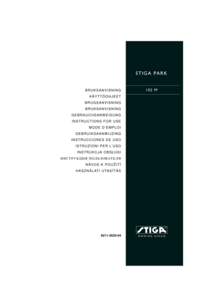 Page 1STIGA PARK
102 MBRUKSANVISNING
KÄYTTÖOHJEET
BRUGSANVISNING
BRUKSANVISNING
GEBRAUCHSANWEISUNG
INSTRUCTIONS FOR USE
MODE D’EMPLOI
GEBRUIKSAANWIJZING
INSTRUCCIONES DE USO
ISTRUZIONI PER L’USO
INSTRUKCJA OBS£UGI
»HC“P”K÷»ﬂ œOÀ‹«Œ¬¿“EÀﬂ
NÁVOD K POU®ITÍ
HASZNÁLATI UTASÍTÁS
8211-3025-04 