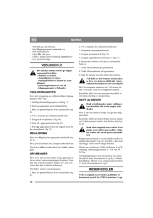 Page 1212
NORSKNO
- bruk full gass på motoren.
- hold klippeaggregatets underside ren.
- bruk skarpe kniver.
- klipp ikke vått gress.
- klipp to ganger (med forskjellig klippehøyde)
hvis gresset er langt.
VEDLIKEHOLD
Det må ikke utføres service på klippe-
aggregatet hvis ikke:
- motoren er stanset.
- startnøkkelen er tatt ut.
- tenningskabelen er fjernet fra tenn-
pluggen.
- parkeringsbremsen er satt på.
-klippeaggregateterfrikoplet.
VEDLIKEHOLDSTIPS
For å lette rengjøring og vedlikehold kan klippeag-
gregatet...
