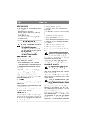Page 1818
ENGLISHGB
MOWING HINTS
For the best Multiclip effect follow this advice:
-mowregularly.
- use full throttle on the engine.
- keep the underside of the mower deck clean.
- use sharp blades.
- do not mow wet grass.
- mow twice (using different mowing heights)
if the grass is long.
MAINTENANCE
No service action must be taken on the
mower deck unless:
- the engine has been stopped.
- the ignition key has been removed.
- the spark plug cap has been removed
from the spark plug.
- the parking brake is...