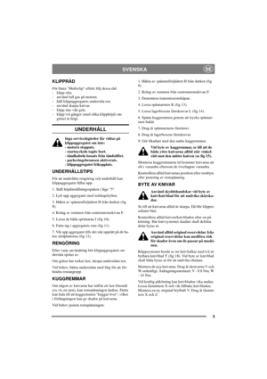 Page 33
SVENSKASE
KLIPPRÅD
För bästa Multiclip-effekt följ dessa råd:
-klippofta.
- använd full gas på motorn.
- håll klippaggregatets undersida ren.
- använd skarpa knivar.
- klipp inte vått gräs.
- klipp två gånger (med olika klipphöjd) om
gräset är högt.
UNDERHÅLL
Inga serviceåtgärder får vidtas på
klippaggregatet om inte:
- motorn stoppats.
- startnyckeln tagits bort.
- tändkabeln lossats från tändstiftet.
- parkeringsbromsen aktiverats.
- klippaggregatet frikopplats.
UNDERHÅLLSTIPS
För att underlätta...
