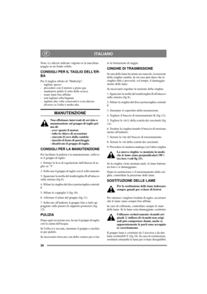 Page 3030
ITALIANOIT
Nota. Le altezze indicate valgono se la macchina
poggia su un fondo solido.
CONSIGLI PER IL TAGLIO DELLER-
BA
Per il miglior effetto di Multiclip:
- tagliare spesso
- procedere con il motore a pieno gas
- mantenere pulito il sotto della scocca
- usare lame ben affilate
- non tagliare erba bagnata
- tagliare due volte consecutive (con altezza
diverse) se lerba è molto alta.
MANUTENZIONE
Non effettuare interventi di servizio o
manutenzione sul gruppo di taglio pri-
ma di:
- aver spento il...