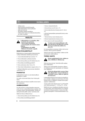 Page 66
SUOMALAINENFI
- leikkaa usein.
- käytä moottoria täydellä kaasulla.
- pidä leikkuulaitteen alusta puhtaana.
-pidäterätterävinä.
- älä leikkaa märkää nurmikkoa.
- leikkaa kaksi kertaa (eri leikkuukorkeuksilla),
jos ruoho on pitkää.
HUOLTO
Leikkuulaitetta ei saa huoltaa, ellei:
- moottoria ole pysäytetty.
- virta-avainta ole poistettu.
- sytytyskaapelia ole irrotettu sytytys-
tulpasta.
- pysäköintijarru ole päällä.
- leikkuria ole kytketty vapaalle.
HUOLTOVALMISTELUT
Puhdistuksen ja kunnossapidon...