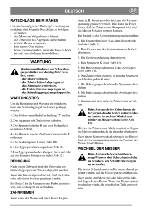 Page 7DEUTSCHDE
RATSCHLÄGE BEIM MÄHEN
Um eine bestmögliche Multiclip - Leistung zu
erreichen, sind folgende Ratschläge zu befolgen:
- oft mähen.
- den Motor im Vollgasbereich fahren.
- die Unterseite des Aggregats sauber halten.
- scharfe Messer verwenden.
- kein nasses Gras mähen.
- besser zweimal mähen, wenn das Gras zu hoch
ist (mit verschiedenen Schnitthöhen).
WARTUNG
Wartungsmaßnahmen am Schneidag-
gregat dürfen nur durchgeführt wer-
den, wenn:
- der Motor stillsteht.
- der Zündschlüssel abgezogen ist.
-...