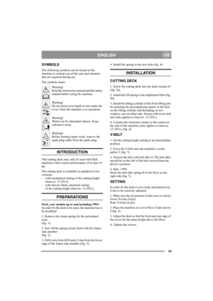 Page 1919
ENGLISHGB
SYMBOLS
The following symbols can be found on the 
machine to remind you of the care and attention 
that are required during use.
The symbols mean:
Warning!
Read the instruction manual and the safety 
manual before using the machine.
Warning!
Do not insert your hands or feet under the 
cover when the machine is in operation.
Warning!
Watch out for discarded objects. Keep 
onlookers away.
Warning!
Before starting repair work, remove the 
spark plug cable from the spark plug.
INTRODUCTION...