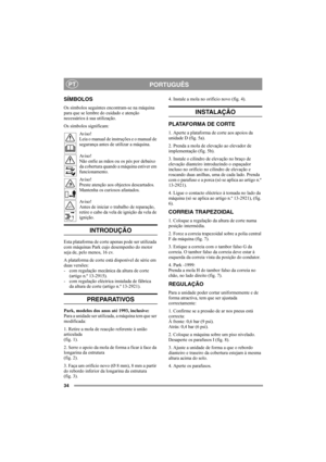 Page 3434
PORTUGUÊSPT
SÍMBOLOS
Os símbolos seguintes encontram-se na máquina 
para que se lembre do cuidado e atenção 
necessários à sua utilização. 
Os símbolos significam:
Av i s o !
Leia o manual de instruções e o manual de 
segurança antes de utilizar a máquina.
Av i s o !
Não enfie as mãos ou os pés por debaixo 
da cobertura quando a máquina estiver em 
funcionamento.
Av i s o !
Preste atenção aos objectos descartados. 
Mantenha os curiosos afastados.
Av i s o !
Antes de iniciar o trabalho de reparação,...