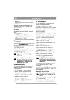 Page 5
NEDERLANDSNL
maaihoogte.
- artikelnr. 13-2921 heeft een traploos instelbare
maaihoogte. 
Opmerking: De gegeven maaihoogtes zijn van 
toepassing bij gebruik van de machine op een 
stevige ondergrond. 
MAAITIPS
Gebruik deze tips voor  een optimaal Multiclip-
effect:
- maai regelmatig.
- gebruik de motor op volle kracht.
- houd de onderzijde van het maaidek schoon.
- zorg dat de messen scherp zijn. 
- maai niet als het gras nat is.
- maai twee keer (met verschillende maaihoogte) 
als  het gras lang is....