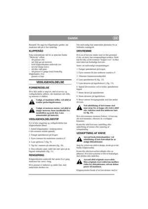 Page 5
DANSKDK
Bemærk! De angivne klippehøjder gælder, når 
maskinen står på et fast underlag. 
KLIPPERÅD
Følg nedenstående råd for at opnå den bedste 
”Multiclip”-effekt:
- slå græsset ofte.
- sæt fuld gas på motoren.
- hold klippeenhedens underside ren.
- anvend skarpe knive. 
- slå ikke vådt græs.
- slå græsset to gange (med forskellig 
klippehøjde), hvisgræsset er højt. 
VEDLIGEHOLDELSE
FORBEREDELSE
Hvis ikke andet er angivet, skal al service og 
vedligeholdelse udføres, når maskinen står stille, 
og...