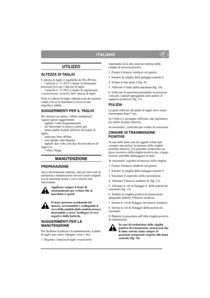 Page 5
ITALIANOIT
UTILIZZO
ALTEZZA DI TAGLIO
L’altezza di taglio è regolabile da 30 a 80 mm. 
- l’articolo n. 13-2915 è dotato di diciassette 
posizioni fisse per l’altezza di taglio.
- l’articolo n. 13-2921 è dotato di regolazione 
costantemente variabile  dell’ altezza di taglio. 
Nota: Le altezze di taglio indicate sono da ritenersi 
valide solo se la macchina si trova su una 
superficie stabile. 
SUGGERIMENTI PER IL TAGLIO
Per ottenere un ottimo “effetto multipresa”, 
seguire questi suggerimenti:
-...