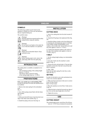 Page 419
ENGLISHGB
SYMBOLS
The following symbols can be found on the 
machine to remind you of the care and attention 
that are required during use.
The symbols mean:
Warning!
Read the instruction manual and the safety 
manual before using the machine.
Warning!
Do not insert your hands or feet under the 
cover when the machine is in operation.
Warning!
Watch out for discarded objects. Keep 
onlookers away.
Warning!
Before starting repair work, remove the 
spark plug cable from the spark plug.
INTRODUCTION 
The...