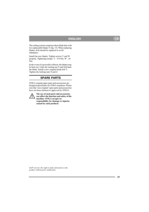 Page 621
ENGLISHGB
The cutting system comprises three blade bars with 
two replaceable blades Y (fig. 15). When replacing 
blades, both should be replaced to avoid 
imbalance.
Install the new blades. Tighten screws V and W 
properly. Tightening torque: V - 9.8 Nm, W - 24 
Nm.
In the event of a powerful collision, the blades may 
be bent out. Undo the locking nut X and fold back 
the blade. Install a new original break bolt V. 
Tighten the locking nuts X and Z.
SPARE PARTS
STIGA original spare parts and...