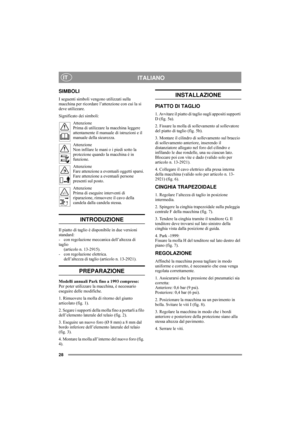 Page 428
ITALIANOIT
SIMBOLI
I seguenti simboli vengono utilizzati sulla 
macchina per ricordare l’attenzione con cui la si 
deve utilizzare.
Significato dei simboli:
Attenzione
Prima di utilizzare la macchina leggere 
attentamente il manuale di istruzioni e il 
manuale della sicurezza.
Attenzione
Non infilare le mani o i piedi sotto la 
protezione quando la macchina è in 
funzione.
Attenzione
Fare attenzione a eventuali oggetti sparsi. 
Fare attenzione a eventuali persone 
presenti sul posto.
Attenzione
Prima...