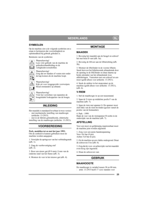 Page 425
NEDERLANDSNL
SYMBOLEN
Op de machine ziet u de volgende symbolen om u 
eraan te herinneren dat voorzichtigheid en 
oplettendheid bij gebruik geboden is.
Betekenis van de symbolen:
Waarschuwing!
Lees vóór gebruik van de machine de 
gebruikershandleiding en de 
veiligheidsvoorschriften.
Waarschuwing!
Zorg dat uw handen of voeten niet onder 
de kap komen als de machine loopt.
Waarschuwing!
Kijk uit voor weggegooide voorwerpen. 
Houd omstanders op afstand.
Waarschuwing!
Vóór het verrichten van reparaties...