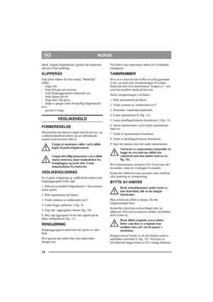 Page 514
NORSKNO
Merk Angitte klippehøyder gjelder når maskinen 
står på et fast underlag. 
KLIPPERÅD
Følg disse rådene for best mulig ”Multiclip”-
effekt:
- klipp ofte.
- bruk full gass på motoren.
- hold klippeaggregatets underside ren.
- bruk skarpe kniver. 
- klipp ikke vått gress.
- klipp to ganger (med forskjellig klippehøyde) 
hvis 
gresset er langt. 
VEDLIKEHOLD
FORBEREDELSE
Med mindre noe annet er angitt skal alt service- og 
vedlikeholdsarbeid utføres på en stillestående 
maskin med motoren slått...