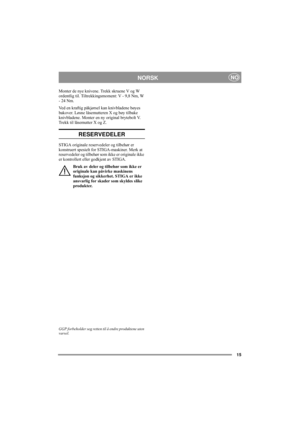 Page 615
NORSKNO
Monter de nye knivene. Trekk skruene V og W 
ordentlig til. Tiltrekkingsmoment: V - 9,8 Nm, W 
- 24 Nm.
Ved en kraftig påkjørsel kan knivbladene bøyes 
bakover. Løsne låsemutteren X og bøy tilbake 
knivbladene. Monter en ny original brytebolt V. 
Trekk til låsemutter X og Z.
RESERVEDELER
STIGA originale reservedeler og tilbehør er 
konstruert spesielt for STIGA-maskiner. Merk at 
reservedeler og tilbehør som ikke er originale ikke 
er kontrollert eller godkjent av STIGA.
Bruk av deler og...