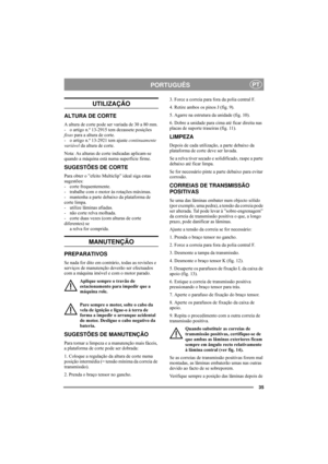 Page 535
PORTUGUÊSPT
UTILIZAÇÃO
ALTURA DE CORTE
A altura de corte pode ser variada de 30 a 80 mm.
- o artigo n.º 13-2915 tem dezassete posições 
fixas para a altura de corte.
- o artigo n.º 13-2921 tem ajuste continuamente 
variável da altura de corte. 
Nota: As alturas de corte indicadas aplicam-se 
quando a máquina está numa superfície firme. 
SUGESTÕES DE CORTE
Para obter o ”efeito Multiclip” ideal siga estas 
sugestões:
- corte frequentemente.
- trabalhe com o motor às rotações máximas.
- mantenha a parte...