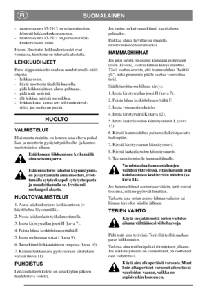 Page 6SUOMALAINENFI
- tuotteessa nro 13-2915 on seitsemäntoista
kiinteääleikkuukorkeusasentoa.
- tuotteessa nro 13-2921 onportaatonleik-
kuukorkeuden säätö.
Huom. Ilmoitetut leikkuukorkeudet ovat
voimassa, kun kone on tukevalla alustalla.
LEIKKUUOHJEET
Paras silppuamisteho saadaan noudattamalla näitä
ohjeita:
- leikkaa usein.
- käytä moottoria täydellä kaasulla.
- pidä leikkuulaitteen alusta puhtaana.
- pidä terät terävinä.
- älä leikkaa märkää nurmikkoa.
- leikkaa kaksi kertaa (eri leikkuukorkeuk-
silla), jos...