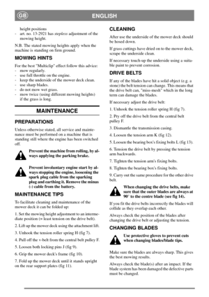 Page 6ENGLISHGB
height positions
- art. no. 13-2921 hassteplessadjustment of the
mowing height.
N.B. The stated mowing heights apply when the
machine is standing on firm ground.
MOWING HINTS
For the best Multiclip effect follow this advice:
- mow regularly.
- use full throttle on the engine.
- keep the underside of the mower deck clean.
- use sharp blades.
- do not mow wet grass.
- mow twice (using different mowing heights)
if the grass is long.
MAINTENANCE
PREPARATIONS
Unless otherwise stated, all service and...
