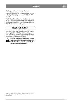 Page 67
NORSKNO
skal begge skiftes ut for unngå ubalanse.
Monter de nye knivene. Trekk til skruene V og W
ordentlig. Tiltrekningsmoment: V - 9.8 Nm, W -
24 Nm.
Ved kraftig påkjørsel kan knivbladene vike unna.
Da må Du løsne låsemutteren X og skyve tilbake
knivbladene. Monter en ny original sikkerhetsbolt
V. Trekk til låsemutteren X og Z.
RESERVEDELER
STIGA originale reservedeler og tilbehør er kon-
struert spesielt for STIGA-maskiner. Legg merke
til at uoriginale reservedeler og tilbehør ikke er
kontrollert og...