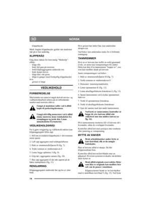 Page 1414
NORSKNO
klippehøyde. 
Merk Angitte klippehøyder gjelder når maskinen 
står på et fast underlag. 
KLIPPERÅD
Følg disse rådene for best mulig ”Multiclip”-
effekt:
-klipp ofte.
- bruk full gass på motoren.
- hold klippeaggregatets underside ren.
- bruk skarpe kniver. 
- klipp ikke vått gress.
- klipp to ganger (med forskjellig klippehøyde) 
hvis 
gresset er langt. 
VEDLIKEHOLD
FORBEREDELSE
Med mindre noe annet er angitt skal alt service- og 
vedlikeholdsarbeid utføres på en stillestående 
maskin med...