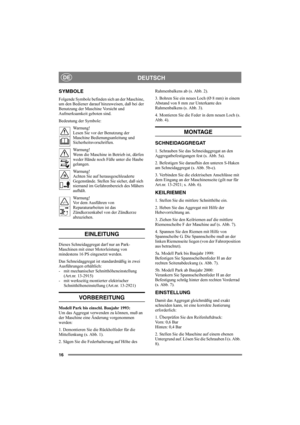 Page 1616
DEUTSCHDE
SYMBOLE
Folgende Symbole befinden sich an der Maschine, 
um den Bediener darauf hinzuweisen, daß bei der 
Benutzung der Maschine Vorsicht und 
Aufmerksamkeit geboten sind.
Bedeutung der Symbole:
Warnung!
Lesen Sie vor der Benutzung der 
Maschine Bedienungsanleitung und 
Sicherheitsvorschriften.
Warnung!
Wenn die Maschine in Betrieb ist, dürfen 
weder Hände noch Füße unter die Haube 
gelangen.
Warnung!
Achten Sie auf herausgeschleuderte 
Gegenstände. Stellen Sie sicher, daß sich 
niemand im...