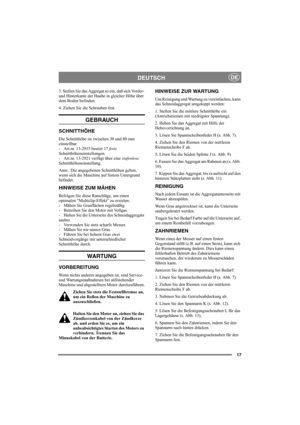 Page 1717
DEUTSCHDE
3. Stellen Sie das Aggregat so ein, daß sich Vorder- 
und Hinterkante der Haube in gleicher Höhe über 
dem Boden befinden. 
4. Ziehen Sie die Schrauben fest. 
GEBRAUCH
SCHNITTHÖHE
Die Schnitthöhe ist zwischen 30 und 80 mm 
einstellbar. 
- Art.nr. 13-2915 besitzt 17 feste 
Schnitthöheneinstellungen.
- Art.nr. 13-2921 verfügt über eine stufenlose 
Schnitthöheneinstellung. 
Anm.: Die angegebenen Schnitthöhen gelten, 
wenn sich die Maschine auf festem Untergrund 
befindet. 
HINWEISE ZUM MÄHEN...