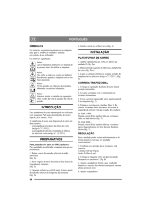 Page 3434
PORTUGUÊSPT
SÍMBOLOS
Os símbolos seguintes encontram-se na máquina 
para que se lembre do cuidado e atenção 
necessários à sua utilização. 
Os símbolos significam:
Av i s o !
Leia o manual de instruções e o manual de 
segurança antes de utilizar a máquina.
Av i s o !
Não enfie as mãos ou os pés por debaixo 
da cobertura quando a máquina estiver em 
funcionamento.
Av i s o !
Preste atenção aos objectos descartados. 
Mantenha os curiosos afastados.
Av i s o !
Antes de iniciar o trabalho de reparação,...