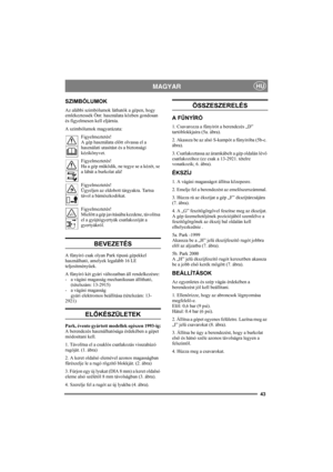 Page 4343
MAGYARHU
SZIMBÓLUMOK
Az alábbi szimbólumok láthatók a gépen, hogy 
emlékeztessék Önt: használata közben gondosan 
és figyelmesen kell eljárnia.
A szimbólumok magyarázata:
Figyelmeztetés!
A gép használata előtt olvassa el a 
használati utasítást és a biztonsági 
kézikönyvet.
Figyelmeztetés!
Ha a gép működik, ne tegye se a kézét, se 
a lábát a burkolat alá!
Figyelmeztetés!
Ügyeljen az eldobott tárgyakra. Tartsa 
távol a bámészkodókat.
Figyelmeztetés!
Mielőtt a gép javításába kezdene, távolítsa 
el a...