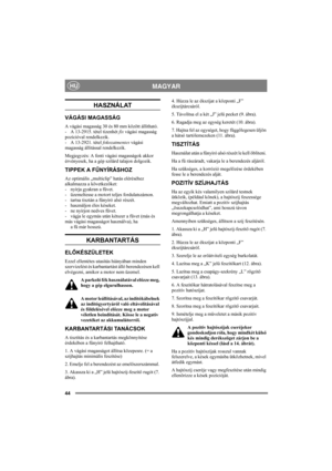 Page 4444
MAGYARHU
HASZNÁLAT
VÁGÁSI MAGASSÁG
A vágási magasság 30 és 80 mm között állítható.
- A 13-2915. tétel tizenhét fix vágási magasság 
pozícióval rendelkezik.
- A 13-2921. tétel fokozatmentes vágási 
magasság állítással rendelkezik. 
Megjegyzés: A fenti vágási magasságok akkor 
érvényesek, ha a gép szilárd talajon dolgozik. 
TIPPEK A FŰNYÍRÁSHOZ
Az optimális „multiclip” hatás eléréséhez 
alkalmazza a következőket:
- nyírja gyakran a füvet.
- üzemeltesse a motort teljes fordulatszámon.
- tartsa tisztán a...
