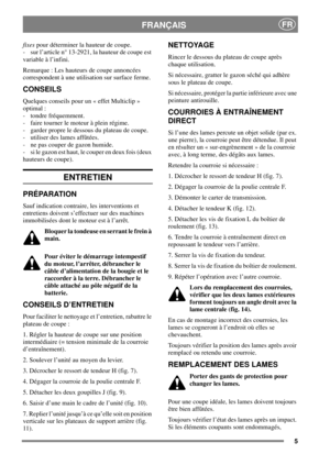 Page 55
FRANÇAISFR
fixespour déterminer la hauteur de coupe.
- sur l’article n° 13-2921, la hauteur de coupe est
variable à l’infini.
Remarque : Les hauteurs de coupe annoncées
correspondent à une utilisation sur surface ferme.
CONSEILS
Quelques conseils pour un « effet Multiclip »
optimal :
- tondre fréquemment.
- faire tourner le moteur à plein régime.
- garder propre le dessous du plateau de coupe.
- utiliser des lames affûtées.
- ne pas couper de gazon humide.
- si le gazon est haut, le couper en deux fois...
