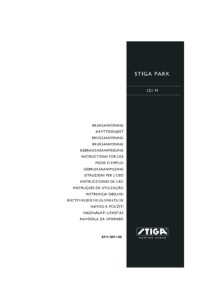 Page 1STIGA PARK
121 M
8211-3011-09
BRUKSANVISNING
KÄYTTÖOHJEET
BRUGSANVISNING
BRUKSANVISNING
GEBRAUCHSANWEISUNG
INSTRUCTIONS FOR USE
MODE D’EMPLOI
GEBRUIKSAANWIJZING
ISTRUZIONI PER L’USO
INSTRUCCIONES DE USO
INSTRUÇõES DE UTILIZAÇÃO
INSTRUKCJA OBS£UGI
»HC“P”K÷»ﬂ œOÀ‹«Œ¬¿“EÀﬂ
NÁVOD K POU®ITÍ
HASZNÁLATI UTASÍTÁS
NAVODILA ZA UPORABO 
