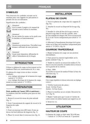 Page 44
FRANÇAISFR
SYMBOLES
Vous trouverez les symboles suivants sur la
machine pour vous rappeler les précautions à
prendre lors de son utilisation.
Signification des symboles :
Attention!
Lire le mode d’emploi et le manuel de
sécurité avant d’utiliser la machine.
Attention!
Ne pas mettre les mains ou les pieds sous
la machine en fonctionnement.
Attention!
Attention aux projections. Travailler à une
distance suffisante de toute présence.
Attention!
Avant toute réparation, débrancher le
câble d’alimentation de...