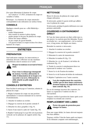 Page 55
FRANÇAISFR
fixespour déterminer la hauteur de coupe.
- sur l’article n° 13-2921, la hauteur de coupe est
variable à l’infini.
Remarque : Les hauteurs de coupe annoncées
correspondent à une utilisation sur surface ferme.
CONSEILS
Quelques conseils pour un « effet Multiclip »
optimal :
- tondre fréquemment.
- faire tourner le moteur à plein régime.
- garder propre le dessous du plateau de coupe.
- utiliser des lames affûtées.
- ne pas couper de gazon humide.
- si le gazon est haut, le couper en deux fois...