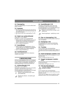Page 5151
NEDERLANDSNL
3.4 GasregelingMonteer de gasregeling (1:A) op de rechter hand-
greep. Zie afb. 6.
3.5 Gaskabel1. Bevestig de gaskabel aan de motor (als dit nog 
niet is gebeurd). Zie de gebruiksaanwijzing van 
de motorleverancier.
2. Bevestig de kabel aan de gasregeling. Zie afb. 
7.
3.6 Kabel voor achteruithendelGeldt alleen voor de 500R-G.
De kabel is voorzien van de aanduiding R.
1. Haak de kabel de achteruithendel (1:C) en voer 
de kabel door de opening in de kabelbehuiz-
ingsbevestiging aan de...
