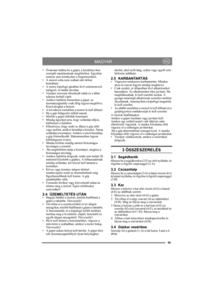 Page 9999
MAGYARHU
• Óvatosan indítsa be a gépet, a kézikönyvben 
szereplő utasításoknak megfelelően. Egyetlen 
testrész sem érintkezhet a forgórészekkel.
• A motort soha nem szabad zárt térben 
beindítani.
• A motor kipufogó gázában lévő szénmonoxid 
mérgező, és halált okozhat.
• Viseljen szorosan illeszkedő ruhát és a lábat 
teljesen befedő cipőt.
• Amikor lejtőkön üzemelteti a gépet, az 
üzemanyagtartály csak félig legyen megtöltve. 
Kiszivároghat a benzin.
• A következő esetekben a motort le kell állítani:...