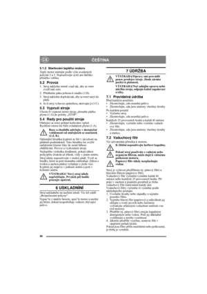 Page 896
ČEŠTINACS
5.1.2 Startování teplého motoru
Teplý motor startujte podle výše uvedených 
pokynů 2 a 3. Nepoužívejte sytič ani tlačítko 
přímého vstřiku.
5.2 Provoz
1. Stroj nakloňte mírně vzad tak, aby se rotor 
zvedl nad zem.
2. Přitáhněte páku pohonu k madlu (1:D).
3. Stroj nakloňte dopředu tak, aby se rotor zaryl do 
půdy.
4. Je-li stroj vybaven zpátečkou, aktivujte ji (1:C).
5.3 Vypnutí strojeChcete-li vypnout motor stroje, přesuňte páčku 
plynu (1:A) do polohy „STOP“.
5.4 Rady pro použití...