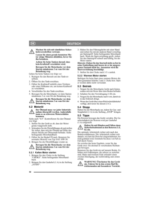 Page 832
DEUTSCHDE
Machen Sie sich mit sämtlichen Sicher-
heitsvorschriften vertraut.
Lassen Sie einen gerade benutzten Mo-
tor einige Minuten abkühlen, bevor Sie 
ihn betanken.
Achten Sie beim Tanken darauf, dass 
kein Kraftstoff verschüttet wird.
Bewegen Sie die Motorhacke vor dem 
Starten mindestens 3 m vom Ort der 
Betankung weg.
Gehen Sie beim Tanken wie folgt vor:
1. Reinigen Sie den Bereich um den Tankver-
schluss.
2. Öffnen Sie den Tankverschluss.
3. Füllen Sie Kraftstoff mithilfe eines Trichters 
oder...
