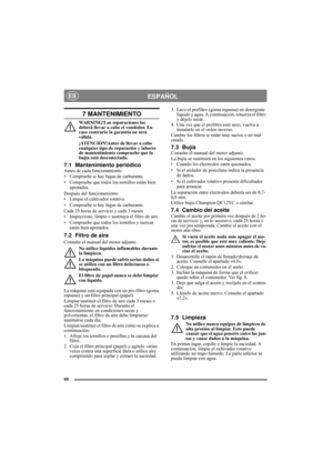 Page 968
ESPAÑOLES
7 MANTENIMIENTO
WARNING!Las reparaciones las 
deberá llevar a cabo el vendedor. En 
caso contrario la garantía no será 
válida.
¡ATENCIÓN!Antes de llevar a cabo 
cualquier tipo de reparación y labores 
de mantenimiento compruebe que la 
bujía está desconectada.
7.1 Mantenimiento periódicoAntes de cada funcionamiento
• Compruebe si hay fugas de carburante.
• Compruebe que todos los tornillos están bien 
apretados.
Después del funcionamiento
• Limpie el cultivador rotativo.
• Compruebe si hay...