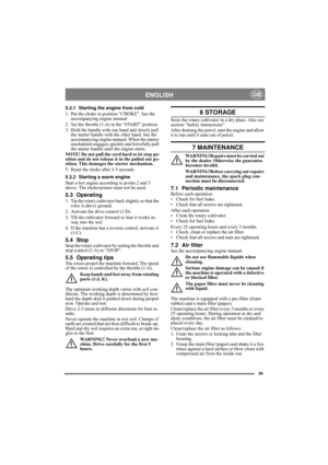 Page 839
ENGLISHGB
5.2.1 Starting the engine from cold
1. Put the choke in position “CHOKE”. See the 
accompanying engine manual.
2. Set the throttle (1:A) in the “START” position.
3. Hold the handle with one hand and slowly pull 
the starter handle with the other hand. See the 
accompanying engine manual. When the starter 
mechanism engages, quickly and forcefully pull 
the starter handle until the engine starts.
NOTE! Do not pull the cord hard to its stop po-
sition and do not release it in the pulled out...