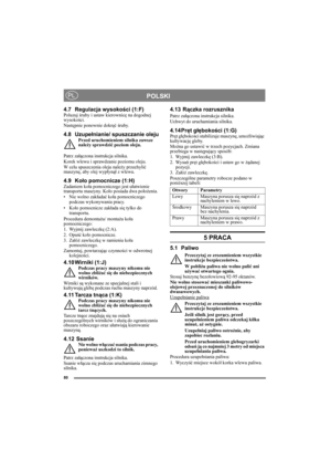 Page 780
POLSKIPL
4.7 Regulacja wysokości (1:F)Poluzuj śruby i ustaw kierownicę na dogodnej 
wysokości.
Następnie ponownie dokręć śruby.
4.8 Uzupełnianie/ spuszczanie olejuPrzed uruchomieniem silnika zawsze 
należy sprawdzić poziom oleju.
Patrz załączona instrukcja silnika.
Korek wlewu i sprawdzanie poziomu oleju.
W celu spuszczenia oleju należy przechylić 
maszynę, aby olej wypłynął z wlewu.
4.9 Koło pomocnicze (1:H)Zadaniem koła pomocniczego jest ułatwienie 
transportu maszyny. Koło posiada dwa położenia.
•...