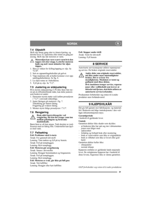 Page 3131
NORSK N
7.4 OljeskiftSkift olje første gang etter to timers kjøring, og 
deretter hver 25. kjøretime eller minst en gang per 
sesong. Skift olje når motoren er varm.
Motoroljen kan være svært varm hvis den 
tappes rett etter stopp. La derfor motoren 
kjøle seg ned i noen minutter før oljen 
tappes.
1.  Skru av lokket for fylling/tapping av olje. Se 
4.10.
2.  Sett en oppsamlingsbeholder på gulvet.
3. Vipp maskinen slik at hullet kommer over opp-
samlingsbeholderen. Se fig. 8.
3.  La oljen renne ut i...