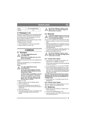 Page 5959
NEDERLANDSNL
4.17 Dieptepen (1:S).De taak van de dieptepen is om de machine stabiel 
te houden, zodat de grond kan worden gefreesd.
De wielen moeten vóór het gebruik van de ma-
chine worden verwijderd. Zie 4.11.
De dieptepen kan op de gewenste hoogte worden 
ingesteld. Dit doet u als volgt:
1. Draai de knop (1:S) terug.
2. Stel de dieptepen in op de gewenste stand.
3. Draai de knop (1:S) weer vast.
5 GEBRUIK
5.1 Brandstof
Lees alle veiligheidsinstructies 
zorgvuldig door.
Rook niet en vermijd open...