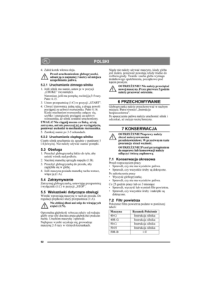 Page 9292
POLSKIPL
4. Załóż korek wlewu oleju.
Przed uruchomieniem glebogryzarki, 
odsuń ją co najmniej 3 metry od miejsca 
uzupełniania paliwa.
5.2.1 Uruchamianie zimnego silnika
1. Jeśli silnik ma ssanie, ustaw je w pozycji 
„CHOKE” (wysunięte).
Natomiast, jeśli ma pompkę, wciśnij ją 3-5 razy. 
Patrz 4.15.
3. Ustaw przepustnicę (1:C) w pozycji „START”.
4. Chwyć kierownicę jedną ręką, a drugą powoli 
pociągnij za uchwyt rozrusznika. Patrz 4.16. 
Kiedy mechanizm rozrusznika załączy się, 
szybko i energicznie...